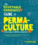 Der Leitfaden des Gemüsegärtners zur Permakultur: Ein essbares Ökosystem schaffen - The Vegetable Gardener's Guide to Permaculture: Creating an Edible Ecosystem