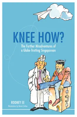 Knee How?: Die weiteren Missgeschicke eines weltumspannenden Singapurers - Knee How?: The Further Misadventures of a Globe-Trotting Singaporean