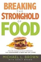 Die Festung des Essens brechen: Wie wir die Essenssucht besiegten und eine neue Art zu leben entdeckten - Breaking the Stronghold of Food: How We Conquered Food Addictions and Discovered a New Way of Living