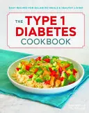 Das Typ-1-Diabetes-Kochbuch: Einfache Rezepte für ausgewogene Mahlzeiten und ein gesundes Leben - The Type 1 Diabetes Cookbook: Easy Recipes for Balanced Meals and Healthy Living