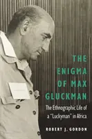 Das Rätsel von Max Gluckman: Das ethnographische Leben eines Glücksritters in Afrika - The Enigma of Max Gluckman: The Ethnographic Life of a Luckyman in Africa