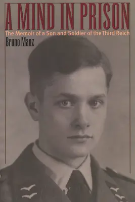 Ein Geist im Gefängnis: Die Memoiren eines Sohnes und Soldaten des Dritten Reiches - A Mind in Prison: The Memoir of a Son and Soldier of the Third Reich