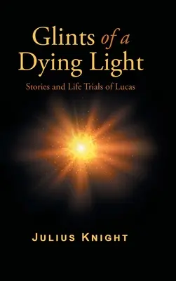 Das Schimmern eines sterbenden Lichts: Geschichten und Lebensversuche von Lucas - Glints of a Dying Light: Stories and Life Trials of Lucas