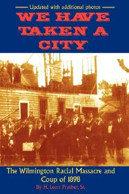 Wir haben eine Stadt erobert: Das Rassenmassaker und der Staatsstreich von Wilmington 1898 - We Have Taken A City: The Wilmington Racial Massacre and Coup of 1898