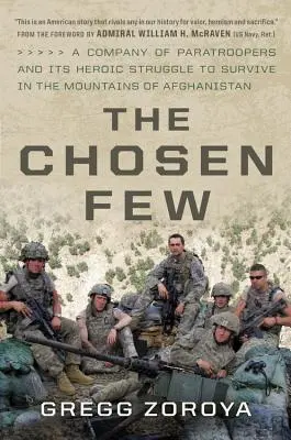 The Chosen Few: Eine Kompanie von Fallschirmjägern und ihr heldenhafter Kampf ums Überleben in den Bergen Afghanistans - The Chosen Few: A Company of Paratroopers and Its Heroic Struggle to Survive in the Mountains of Afghanistan