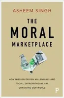 Der moralische Marktplatz: Wie missionsorientierte Millennials und Sozialunternehmer unsere Welt verändern - The Moral Marketplace: How Mission-Driven Millennials and Social Entrepreneurs Are Changing Our World