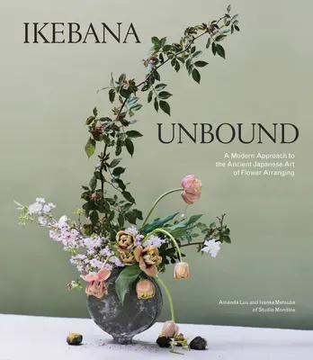 Ikebana Ungebunden: Eine moderne Annäherung an die alte japanische Kunst des Blumenarrangierens - Ikebana Unbound: A Modern Approach to the Ancient Japanese Art of Flower Arranging