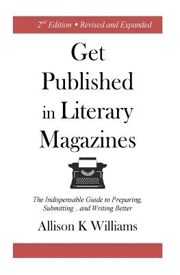 In Literaturmagazinen veröffentlichen: Der unentbehrliche Leitfaden zum Vorbereiten, Einreichen und besseren Schreiben - Get Published in Literary Magazines: The Indispensable Guide to Preparing, Submitting and Writing Better