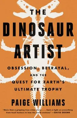 Der Dinosaurier-Künstler: Besessenheit, Wissenschaft und die globale Suche nach Fossilien - The Dinosaur Artist: Obsession, Science, and the Global Quest for Fossils