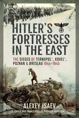 Hitlers Festungen im Osten: Die Belagerungen von Ternopol', Kovel', Posen und Breslau, 1944-1945 - Hitler's Fortresses in the East: The Sieges of Ternopol', Kovel', Poznan and Breslau, 1944-1945