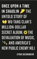 Once Upon a Time in Shaolin - Die unerzählte Geschichte des Millionen-Dollar-Geheimalbums des Wu-Tang Clan, die Abwertung der Musik und Amerikas neuer Staatsfeind - Once Upon a Time in Shaolin - The Untold Story of Wu-Tang Clan's Million-Dollar Secret Album, the Devaluation of Music, and America's New Public Enem