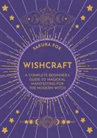 Wishcraft - Ein komplettes Anfängerhandbuch zum magischen Manifestieren für die moderne Hexe - Wishcraft - A Complete Beginner's Guide to Magickal Manifesting for the Modern Witch