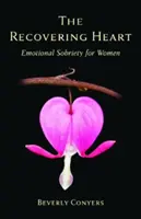 Das genesende Herz: Emotionale Nüchternheit für Frauen - The Recovering Heart: Emotional Sobriety for Women