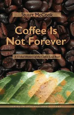 Kaffee ist nicht ewig: Eine globale Geschichte des Kaffeerostes - Coffee Is Not Forever: A Global History of the Coffee Leaf Rust