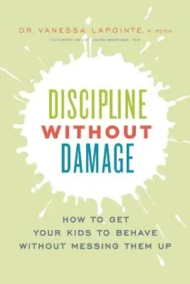 Disziplinierung ohne Schaden: Wie Sie Ihre Kinder dazu bringen, sich zu benehmen, ohne sie zu verunstalten - Discipline Without Damage: How to Get Your Kids to Behave Without Messing Them Up