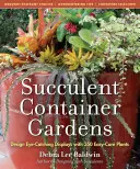 Sukkulente Containergärten: Mit 350 pflegeleichten Pflanzen aufsehenerregende Inszenierungen gestalten - Succulent Container Gardens: Design Eye-Catching Displays with 350 Easy-Care Plants