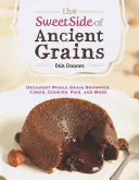 Die süße Seite der alten Körner: Dekadente Vollkorn-Brownies, Kuchen, Kekse, Torten und mehr - The Sweet Side of Ancient Grains: Decadent Whole Grain Brownies, Cakes, Cookies, Pies, and More