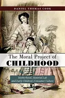 Das moralische Projekt der Kindheit: Mutterschaft, materielles Leben und die Konsumkultur der frühen Kinder - The Moral Project of Childhood: Motherhood, Material Life, and Early Children's Consumer Culture