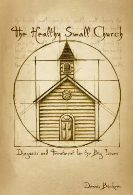 Die gesunde kleine Gemeinde: Diagnose und Behandlung der großen Probleme - The Healthy Small Church: Diagnosis and Treatment for the Big Issues