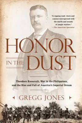 Ehre im Staub: Theodore Roosevelt, der Krieg auf den Philippinen und der Aufstieg und Fall von Amerikas imperialem Traum - Honor in the Dust: Theodore Roosevelt, War in the Philippines, and the Rise and Fall of America's I Mperial Dream