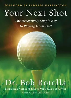 Machen Sie Ihren nächsten Schlag zu Ihrem besten Schlag: Das Geheimnis eines guten Golfspiels - Make Your Next Shot Your Best Shot: The Secret to Playing Great Golf