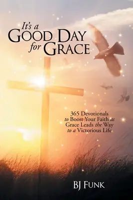 Es ist ein guter Tag für die Gnade: 365 Andachten, um Ihren Glauben zu stärken, da die Gnade den Weg zu einem siegreichen Leben weist - It's a Good Day for Grace: 365 Devotionals to Boost Your Faith as Grace Leads the Way to a Victorious Life