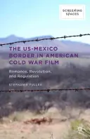 Die us-mexikanische Grenze im amerikanischen Film des Kalten Krieges: Romantik, Revolution und Regulierung - The Us-Mexico Border in American Cold War Film: Romance, Revolution, and Regulation
