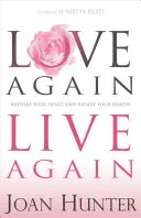 Wieder lieben, wieder leben: Stellen Sie Ihr Herz wieder her und gewinnen Sie Ihre Gesundheit zurück - Love Again, Live Again: Restore Your Heart and Regain Your Health