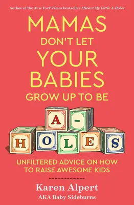 Mamas, lasst eure Babys nicht zu Arschlöchern heranwachsen: Ungefilterte Ratschläge für die Erziehung großartiger Kinder - Mamas Don't Let Your Babies Grow Up to Be A-Holes: Unfiltered Advice on How to Raise Awesome Kids