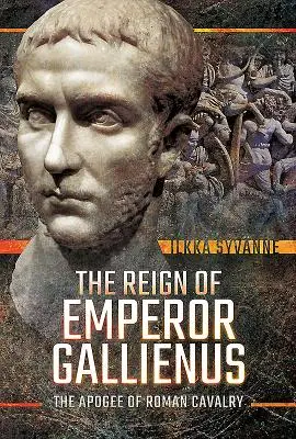 Die Herrschaft von Kaiser Gallienus: Die Blütezeit der römischen Kavallerie - The Reign of Emperor Gallienus: The Apogee of Roman Cavalry