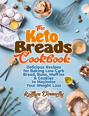 Das Keto-Brot-Kochbuch: Köstliche Rezepte zum Backen von kohlenhydratarmen Broten, Brötchen, Muffins und Keksen zur Maximierung Ihrer Gewichtsabnahme - The Keto Breads Cookbook: Delicious Recipes for Baking Low-Carb Bread, Buns, Muffins & Cookies to Maximize Your Weight Loss