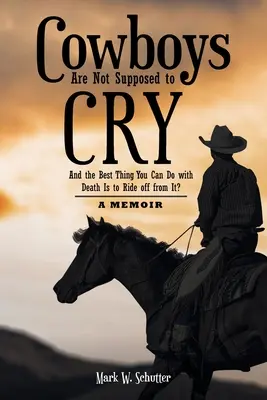 Cowboys sollen nicht weinen: Und das Beste, was man mit dem Tod tun kann, ist, vor ihm wegzureiten...: Ein Memoir - Cowboys Are Not Supposed to Cry: And the Best Thing You Can Do with Death Is to Ride off from It?: A Memoir