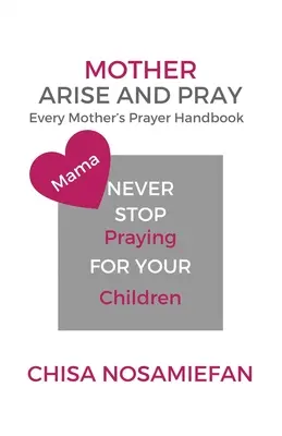 Mutter, steh auf und bete: Das Gebetshandbuch für jede Mutter - Mother Arise and Pray: Every Mother's Prayer Handbook