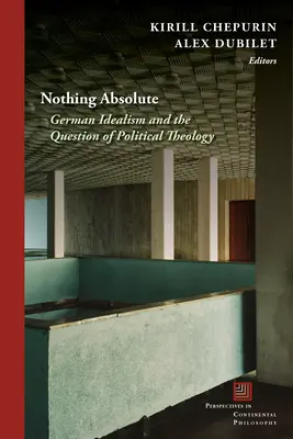 Nichts Absolutes: Der deutsche Idealismus und die Frage der politischen Theologie - Nothing Absolute: German Idealism and the Question of Political Theology