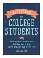 Selbstfürsorge für College-Studenten: Von der Orientierung bis zum Abschluss, 150+ einfache Wege, um glücklich, gesund und stressfrei zu bleiben - Self-Care for College Students: From Orientation to Graduation, 150+ Easy Ways to Stay Happy, Healthy, and Stress-Free