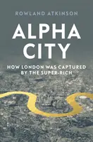 Alpha City: Wie London von den Superreichen erobert wurde - Alpha City: How London Was Captured by the Super-Rich