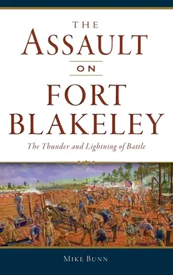 Überfall auf Fort Blakeley: Blitz und Donner der Schlacht - Assault on Fort Blakeley: The Thunder and Lightning of Battle