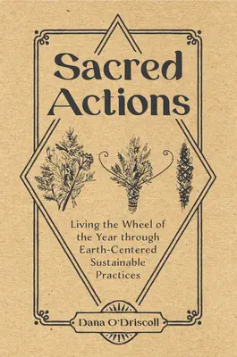 Heilige Handlungen: Das Rad des Jahres durch erdzentrierte, nachhaltige Praktiken leben - Sacred Actions: Living the Wheel of the Year Through Earth-Centered Sustainable Practices