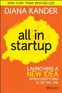 Alles im Startup: Eine neue Idee auf den Weg bringen, wenn alles auf dem Spiel steht - All in Startup: Launching a New Idea When Everything Is on the Line
