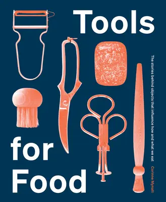 Tools for Food: Die Geschichten hinter den Objekten, die beeinflussen, wie und was wir essen - Tools for Food: The Stories Behind the Objects That Influence How and What We Eat