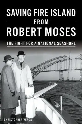 Die Rettung von Fire Island vor Robert Moses: Der Kampf um ein nationales Meeresschutzgebiet - Saving Fire Island from Robert Moses: The Fight for a National Seashore