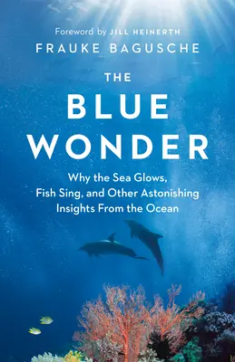 Das blaue Wunder: Warum das Meer leuchtet, Fische singen und andere verblüffende Erkenntnisse aus dem Ozean - The Blue Wonder: Why the Sea Glows, Fish Sing, and Other Astonishing Insights from the Ocean