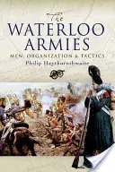 Die Armeen von Waterloo: Männer, Organisation und Taktik - Waterloo Armies: Men, Organization and Tactics