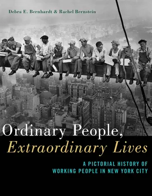 Gewöhnliche Menschen, außergewöhnliche Leben: Eine bildliche Geschichte der arbeitenden Menschen in New York City - Ordinary People, Extraordinary Lives: A Pictorial History of Working People in New York City