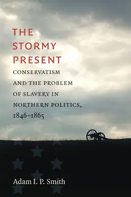 Die stürmische Gegenwart: Der Konservatismus und das Problem der Sklaverei in der Politik des Nordens, 1846-1865 - The Stormy Present: Conservatism and the Problem of Slavery in Northern Politics, 1846-1865