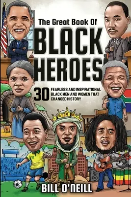 The Great Book of Black Heroes: 30 furchtlose und inspirierende schwarze Männer und Frauen, die die Geschichte veränderten - The Great Book of Black Heroes: 30 Fearless and Inspirational Black Men and Women that Changed History