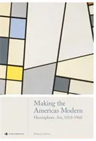 Die Amerikas modern machen: Kunst der Hemisphäre 1910-1960 - Making the Americas Modern: Hemispheric Art 1910-1960