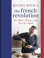 Die Französische Revolution: 140 klassische Rezepte frisch und einfach zubereitet - The French Revolution: 140 Classic Recipes Made Fresh & Simple