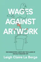 Löhne gegen Kunstwerke: Dekommodifizierte Arbeit und die Ansprüche der sozial engagierten Kunst - Wages Against Artwork: Decommodified Labor and the Claims of Socially Engaged Art