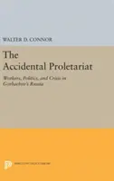 Das ungewollte Proletariat: Arbeiter, Politik und Krise in Gorbatschow's Russland - The Accidental Proletariat: Workers, Politics, and Crisis in Gorbachev's Russia